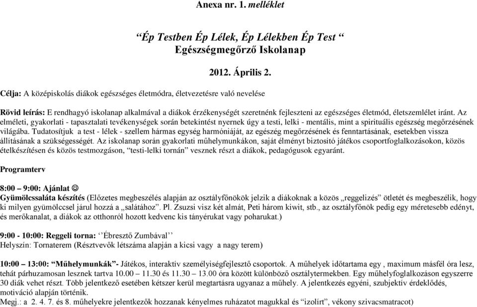 életszemlélet iránt. Az elméleti, gyakorlati - tapasztalati tevékenységek során betekintést nyernek úgy a testi, lelki - mentális, mint a spirituális egészség megőrzésének világába.