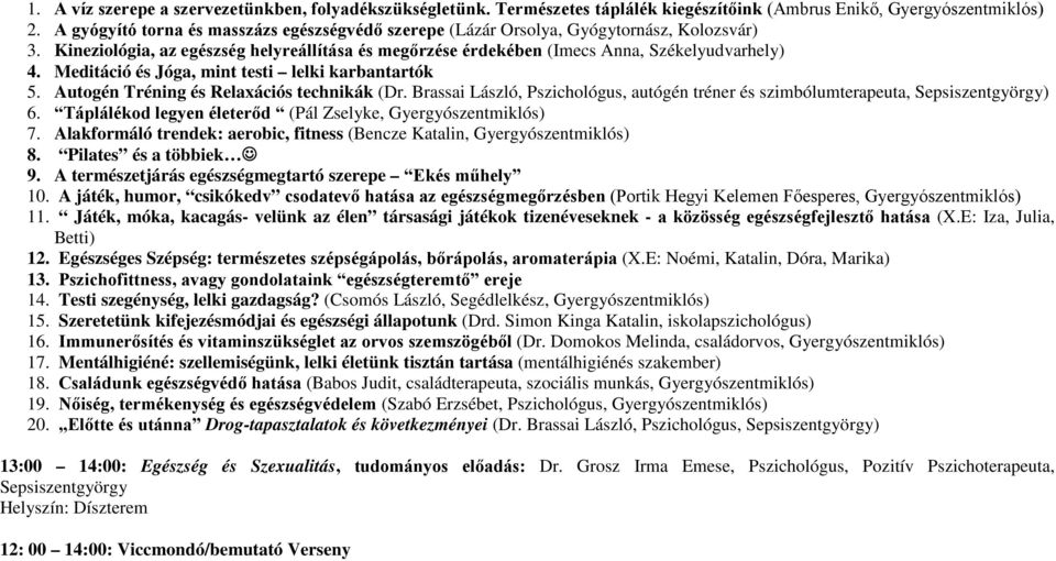 Meditáció és Jóga, mint testi lelki karbantartók 5. Autogén Tréning és Relaxációs technikák (Dr. Brassai László, Pszichológus, autógén tréner és szimbólumterapeuta, Sepsiszentgyörgy) 6.