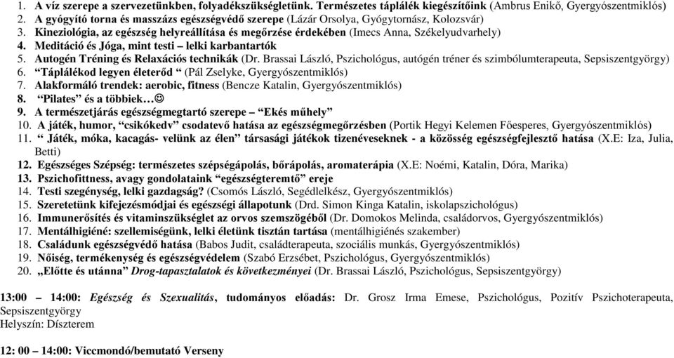 Meditáció és Jóga, mint testi lelki karbantartók 5. Autogén Tréning és Relaxációs technikák (Dr. Brassai László, Pszichológus, autógén tréner és szimbólumterapeuta, Sepsiszentgyörgy) 6.