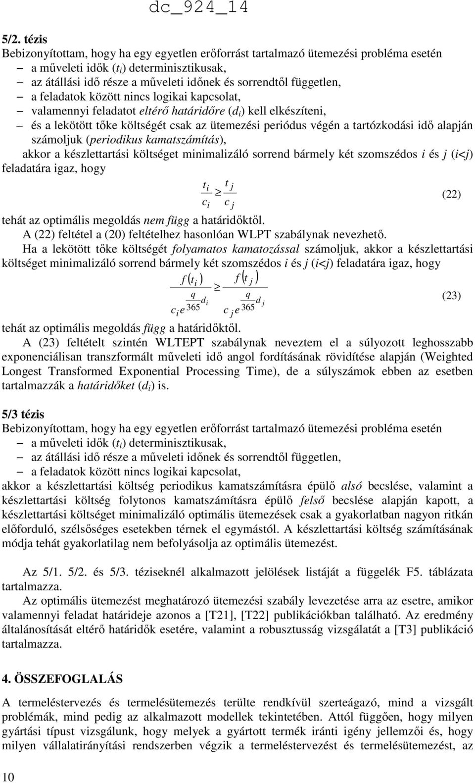 számolu (periodius amatszámítás), aor a észlettartási öltséget minimalizáló sorrend bármely ét szomszédos i és (i<) feladatára igaz, hogy t t i (22) c c i tehát az optimális megoldás nem függ a