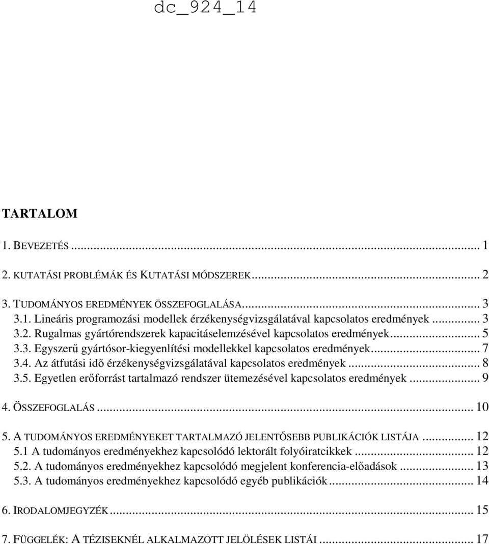 Az átfutási idő érzéenységvizsgálatával apcsolatos eredménye... 8 3.5. Egyetlen erőforrást tartalmazó rendszer ütemezésével apcsolatos eredménye... 9 4. ÖSSZEFOGLALÁS... 10 5.