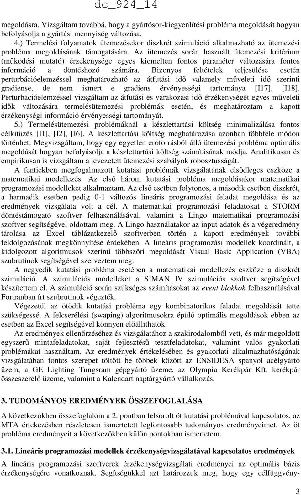 Az ütemezés során használt ütemezési ritérium (műödési mutató) érzéenysége egyes iemelten fontos paraméter változására fontos információ a döntéshozó számára.