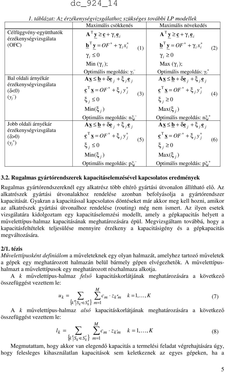 e c ξ T x = OF 0 Min( ξ ) + ξ y Optimális megoldás: nξ Ax b + δe + ξ e c ξ T x = OF 0 Min( ξ ) + ξ y Optimális megoldás: pξ (3) (5) i Max ( γ i ); + Optimális megoldás: γ i Ax b + δe + ξ e c ξ T x =