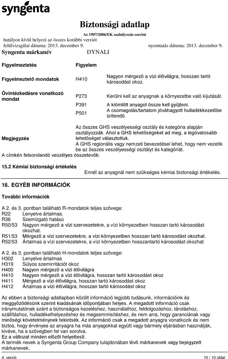 Az összes GHS veszélyességi osztály és kategória alapján osztályozzák. Ahol a GHS lehetőségeket ad meg, a legóvatosabb Megjegyzés lehetőséget választottuk.