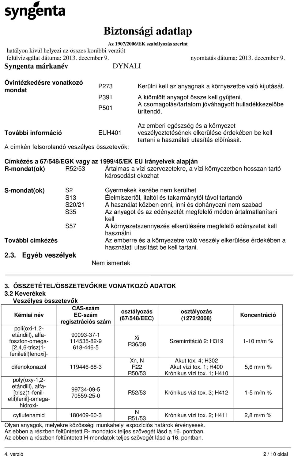 További információ EUH401 A címkén felsorolandó veszélyes összetevők: Az emberi egészség és a környezet veszélyeztetésének elkerülése érdekében be kell tartani a használati utasítás előírásait.