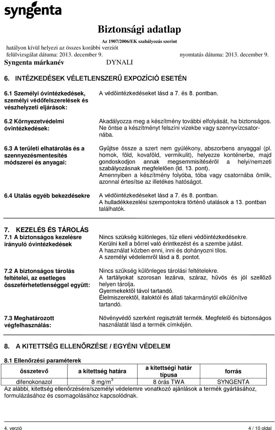 Ne öntse a készítményt felszíni vizekbe vagy szennyvízcsatornába. Gyűjtse össze a szert nem gyúlékony, abszorbens anyaggal (pl.