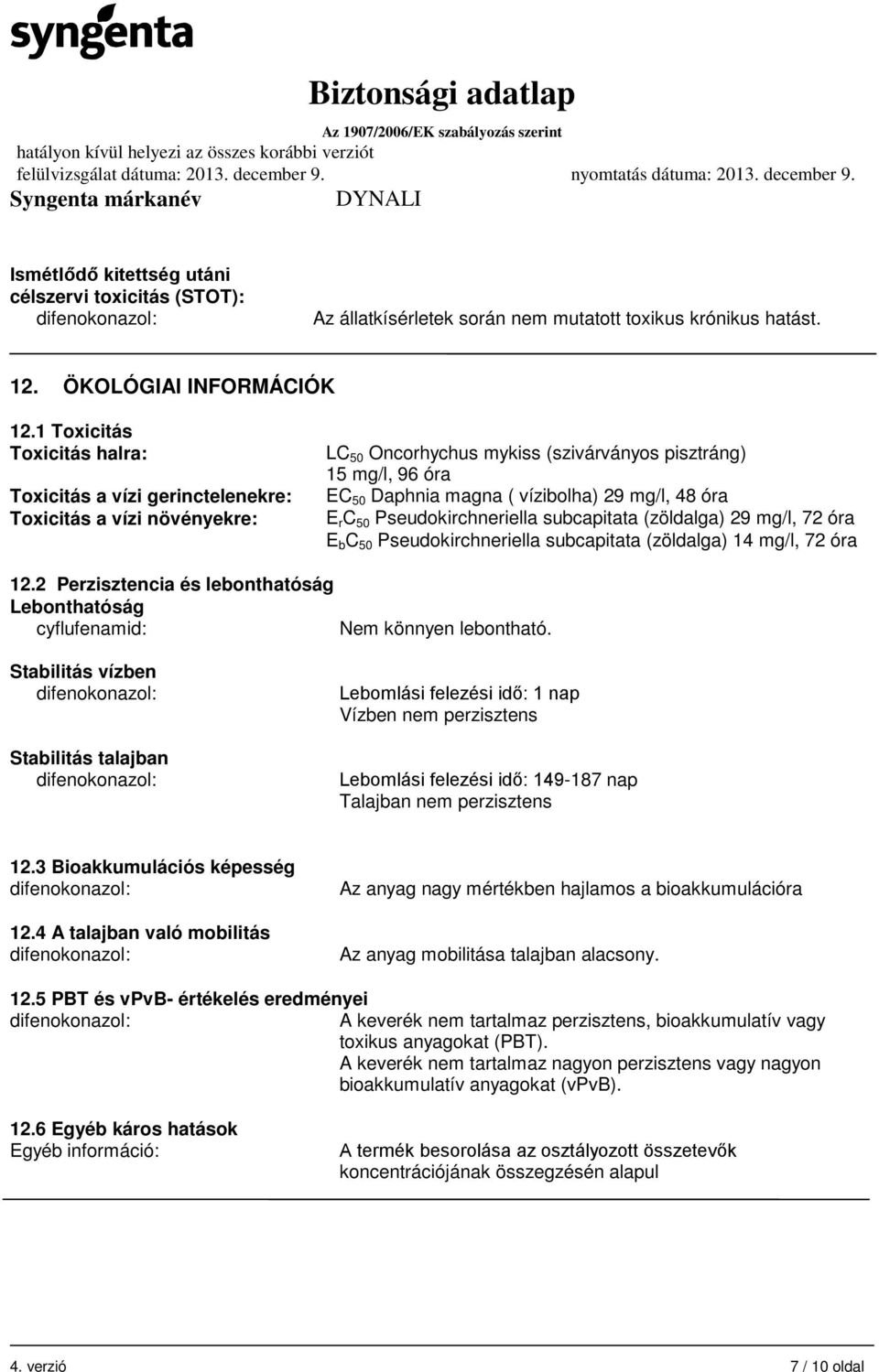 48 óra E r C 50 Pseudokirchneriella subcapitata (zöldalga) 29 mg/l, 72 óra E b C 50 Pseudokirchneriella subcapitata (zöldalga) 14 mg/l, 72 óra 12.