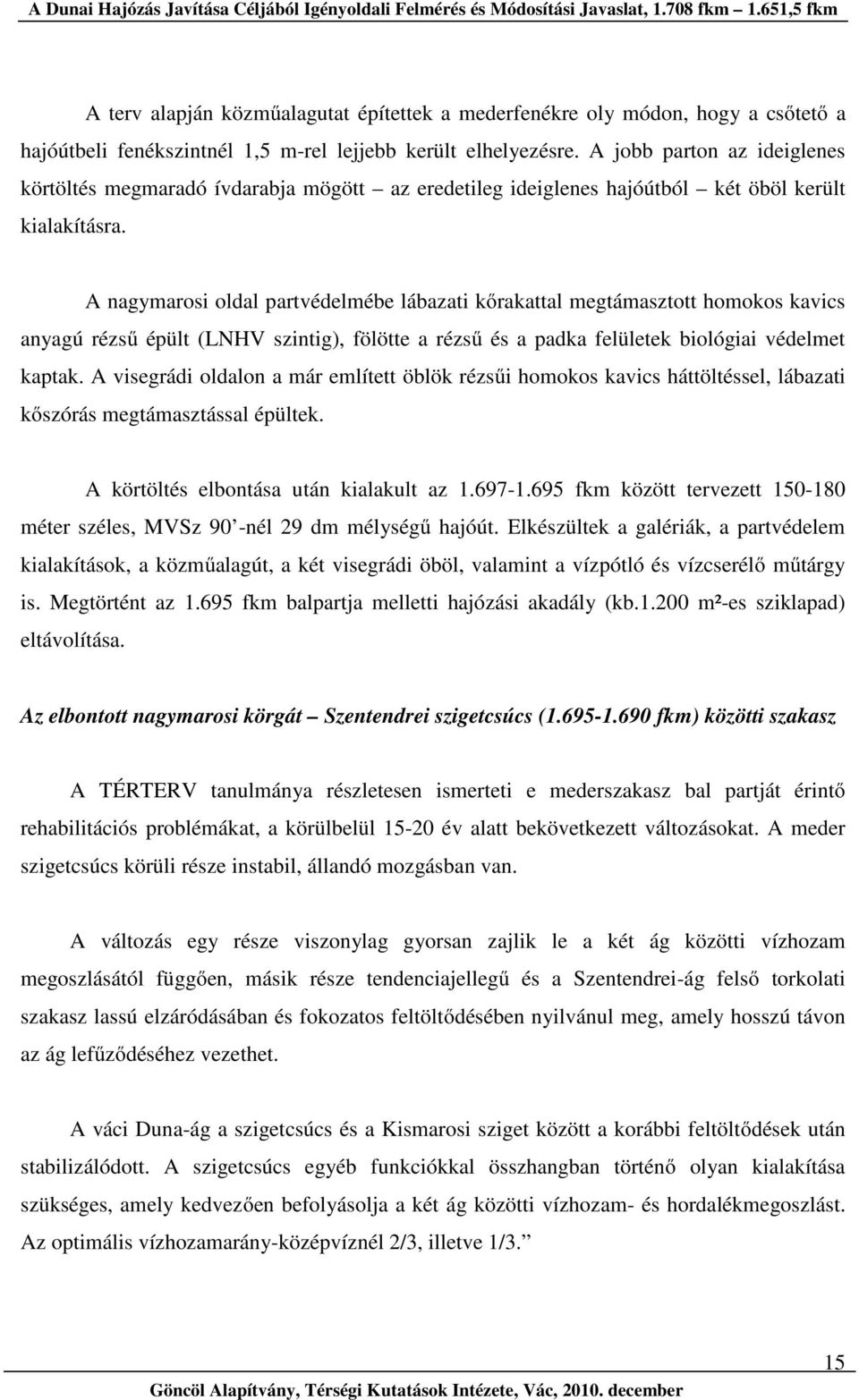 A nagymarosi oldal partvédelmébe lábazati kőrakattal megtámasztott homokos kavics anyagú rézsű épült (LNHV szintig), fölötte a rézsű és a padka felületek biológiai védelmet kaptak.