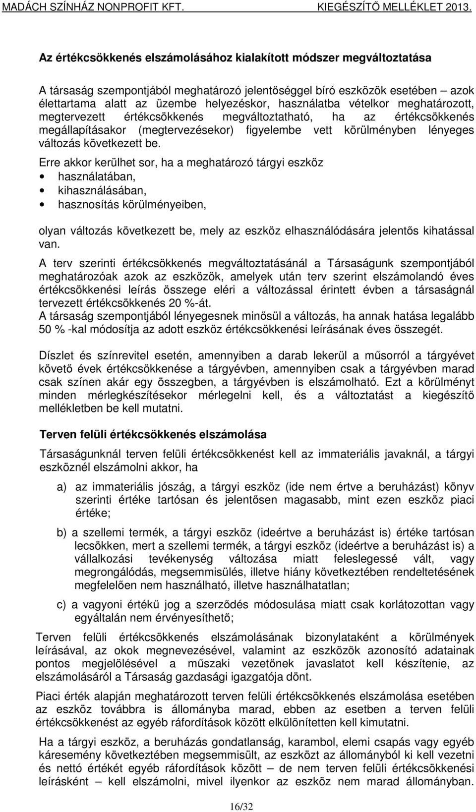 Erre akkor kerülhet sor, ha a meghatározó tárgyi eszköz használatában, kihasználásában, hasznosítás körülményeiben, olyan változás következett be, mely az eszköz elhasználódására jelentős kihatással