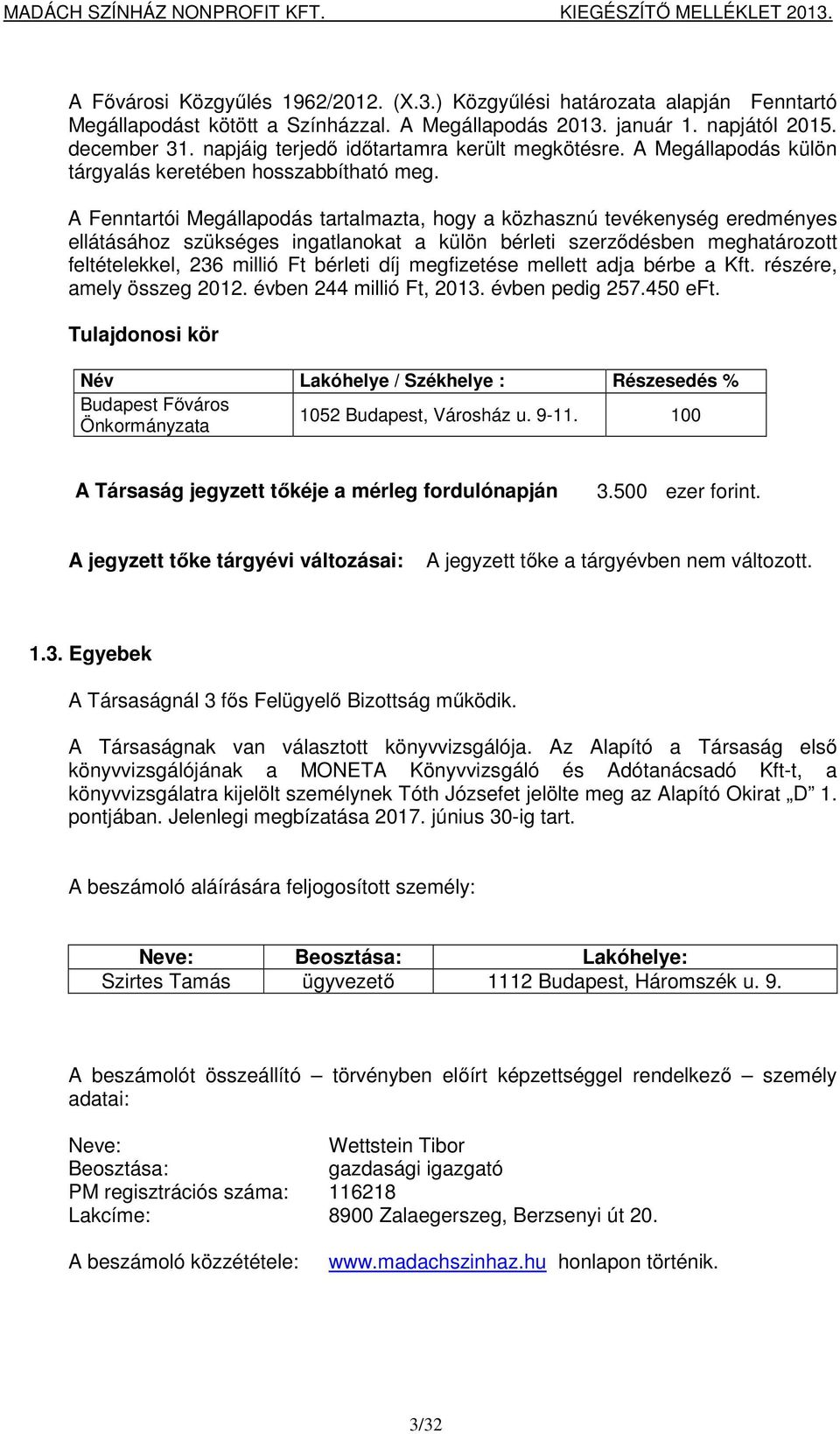 A Fenntartói Megállapodás tartalmazta, hogy a közhasznú tevékenység eredményes ellátásához szükséges ingatlanokat a külön bérleti szerződésben meghatározott feltételekkel, 236 millió Ft bérleti díj