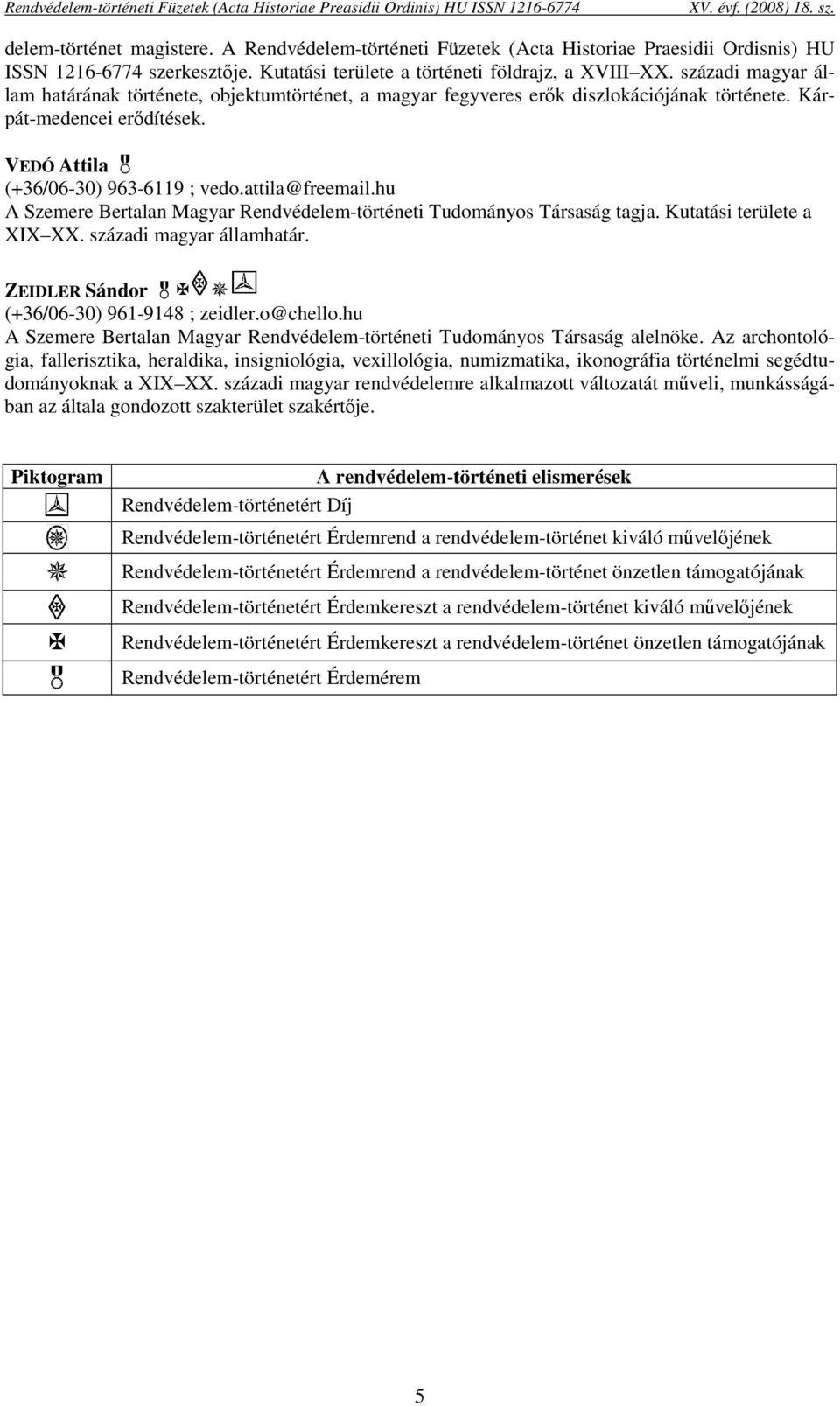 hu A Szemere Bertalan Magyar Rendvédelem-történeti Tudományos Társaság tagja. Kutatási területe a XIX XX. századi magyar államhatár. ZEIDLER Sándor (+36/06-30) 961-9148 ; zeidler.o@chello.