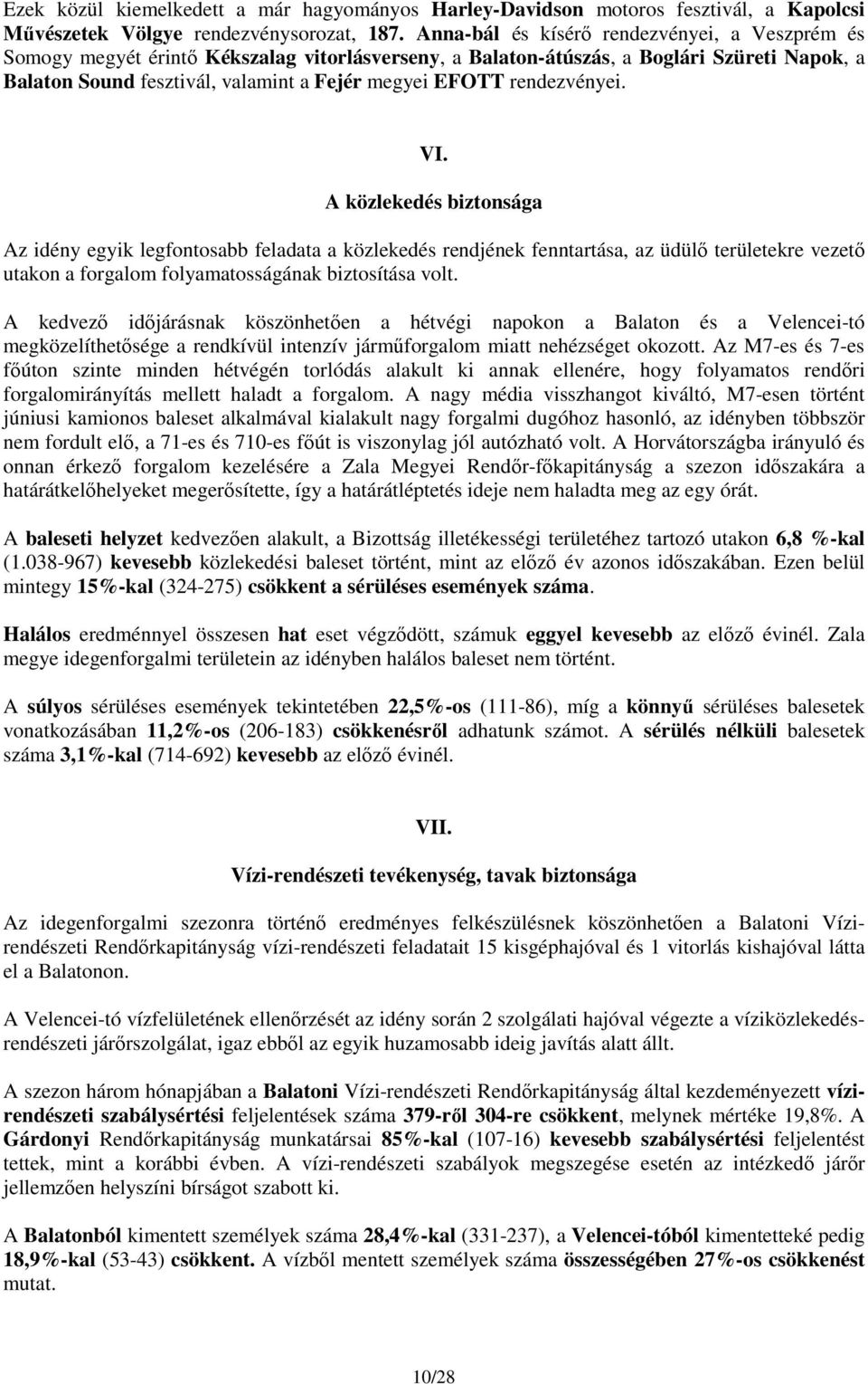 rendezvényei. VI. A közlekedés biztonsága Az idény egyik legfontosabb feladata a közlekedés rendjének fenntartása, az üdülő területekre vezető utakon a forgalom folyamatosságának biztosítása volt.