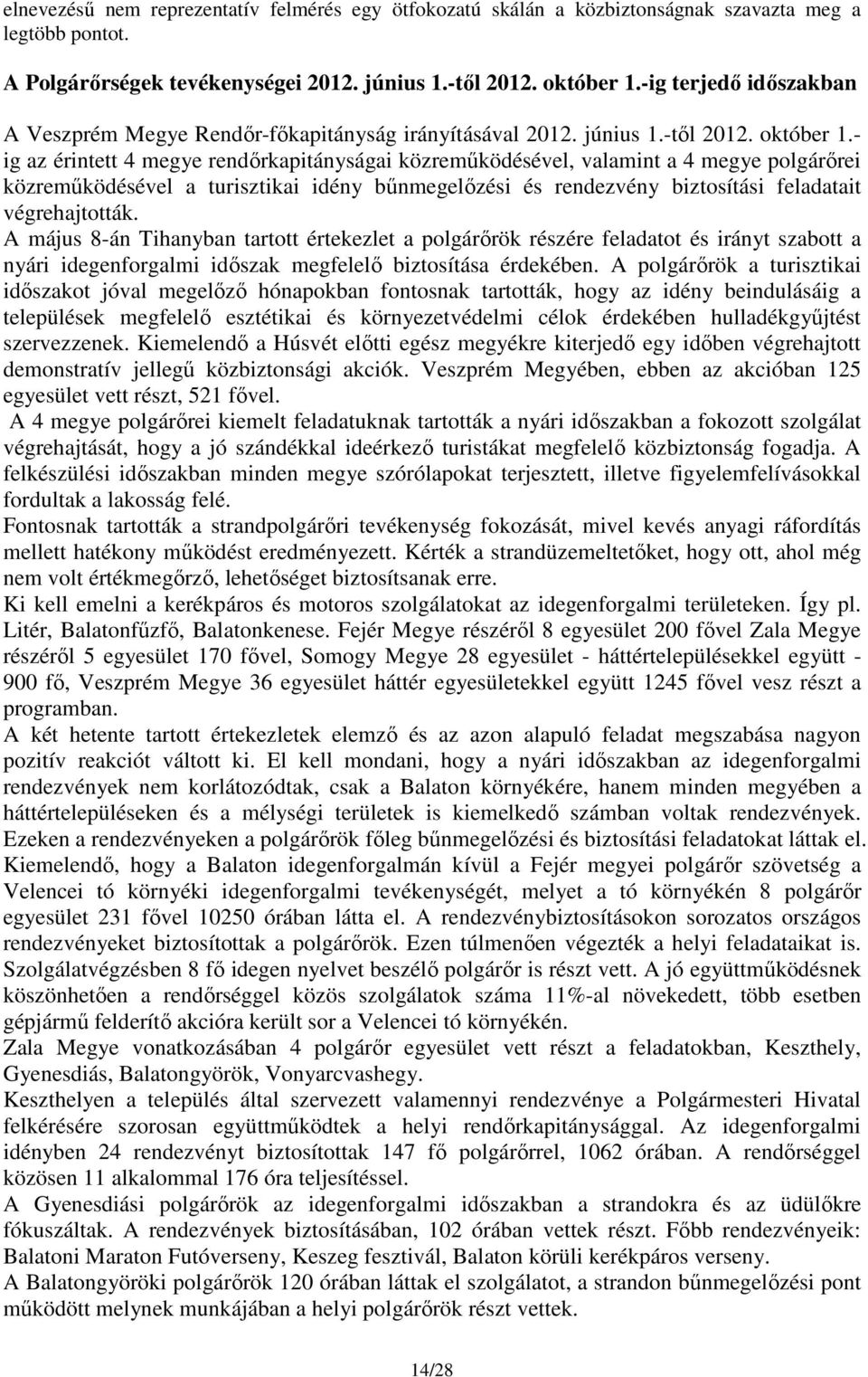 - ig az érintett 4 megye rendőrkapitányságai közreműködésével, valamint a 4 megye polgárőrei közreműködésével a turisztikai idény bűnmegelőzési és rendezvény biztosítási feladatait végrehajtották.