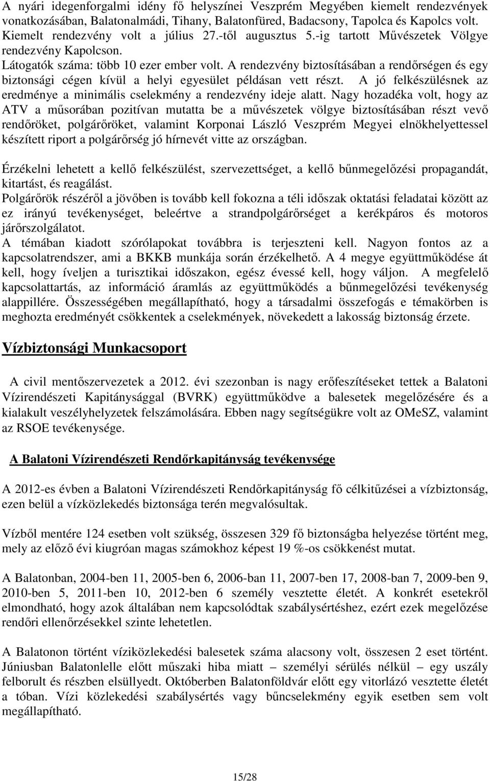 A rendezvény biztosításában a rendőrségen és egy biztonsági cégen kívül a helyi egyesület példásan vett részt. A jó felkészülésnek az eredménye a minimális cselekmény a rendezvény ideje alatt.