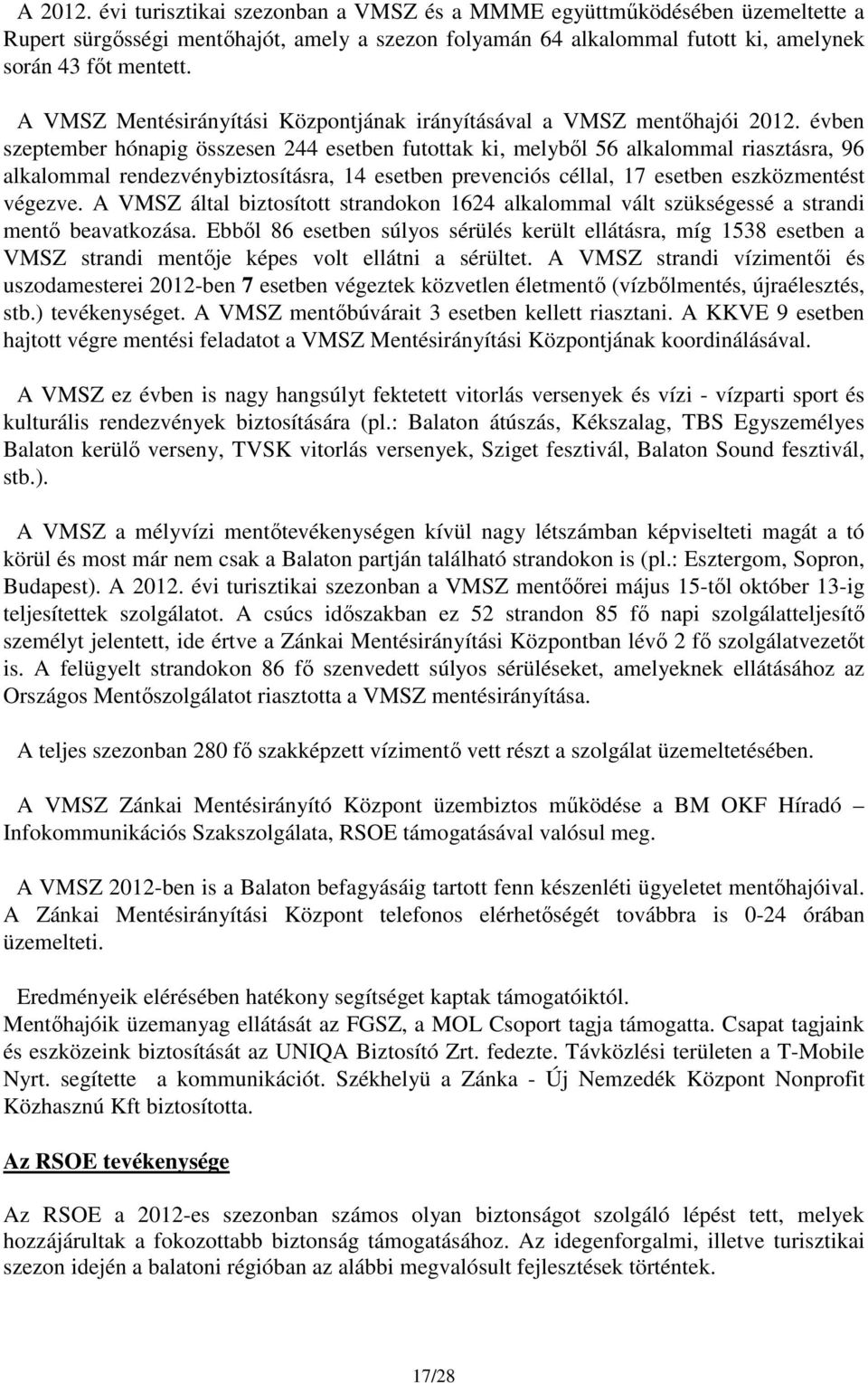 évben szeptember hónapig összesen 244 esetben futottak ki, melyből 56 alkalommal riasztásra, 96 alkalommal rendezvénybiztosításra, 14 esetben prevenciós céllal, 17 esetben eszközmentést végezve.