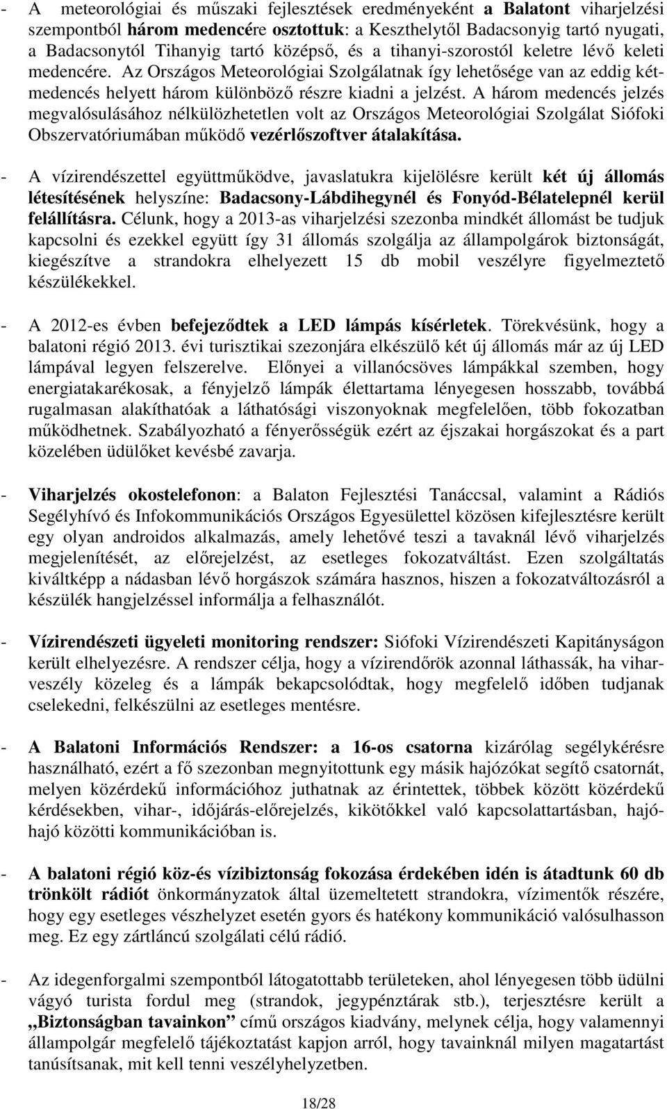 A három medencés jelzés megvalósulásához nélkülözhetetlen volt az Országos Meteorológiai Szolgálat Siófoki Obszervatóriumában működő vezérlőszoftver átalakítása.