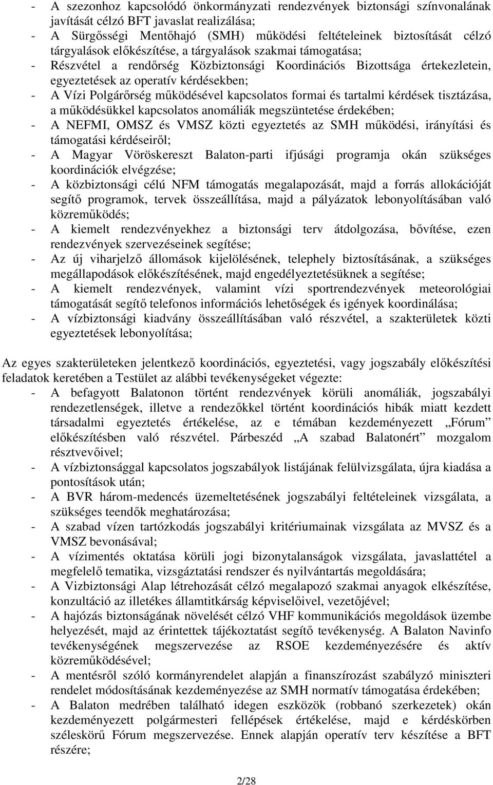 működésével kapcsolatos formai és tartalmi kérdések tisztázása, a működésükkel kapcsolatos anomáliák megszüntetése érdekében; - A NEFMI, OMSZ és VMSZ közti egyeztetés az SMH működési, irányítási és