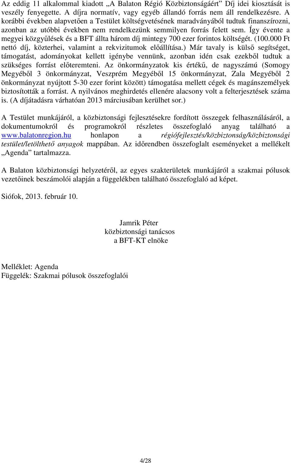 Így évente a megyei közgyűlések és a BFT állta három díj mintegy 700 ezer forintos költségét. (100.000 Ft nettó díj, közterhei, valamint a rekvizitumok előállítása.