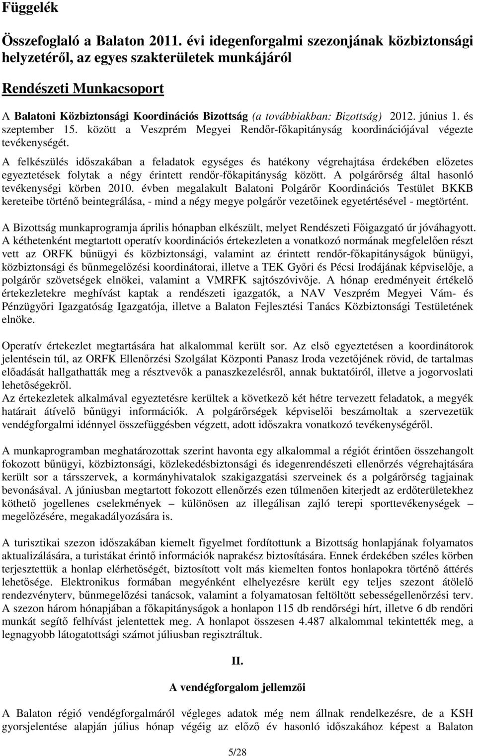 június 1. és szeptember 15. között a Veszprém Megyei Rendőr-főkapitányság koordinációjával végezte tevékenységét.