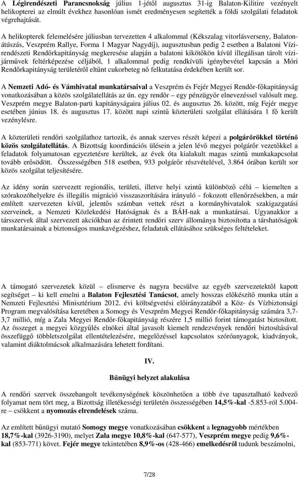 A helikopterek felemelésére júliusban tervezetten 4 alkalommal (Kékszalag vitorlásverseny, Balatonátúszás, Veszprém Rallye, Forma 1 Magyar Nagydíj), augusztusban pedig 2 esetben a Balatoni