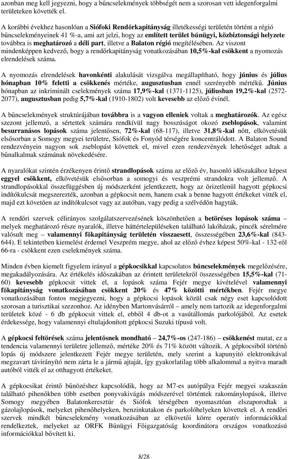 továbbra is meghatározó a déli part, illetve a Balaton régió megítélésében. Az viszont mindenképpen kedvező, hogy a rendőrkapitányság vonatkozásában 10,5%-kal csökkent a nyomozás elrendelések száma.