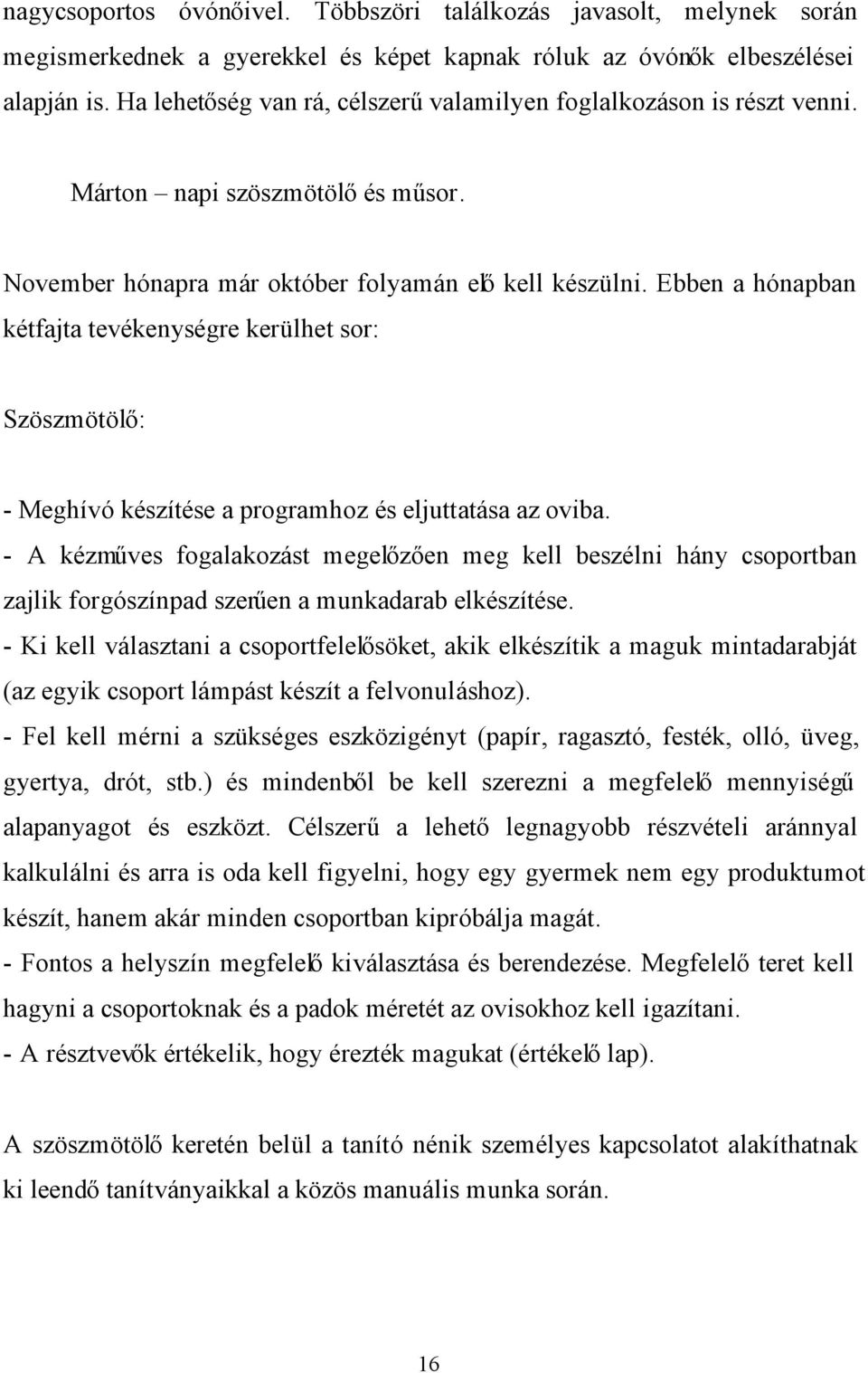 Ebben a hónapban kétfajta tevékenységre kerülhet sor: Szöszmötölő: - Meghívó készítése a programhoz és eljuttatása az oviba.