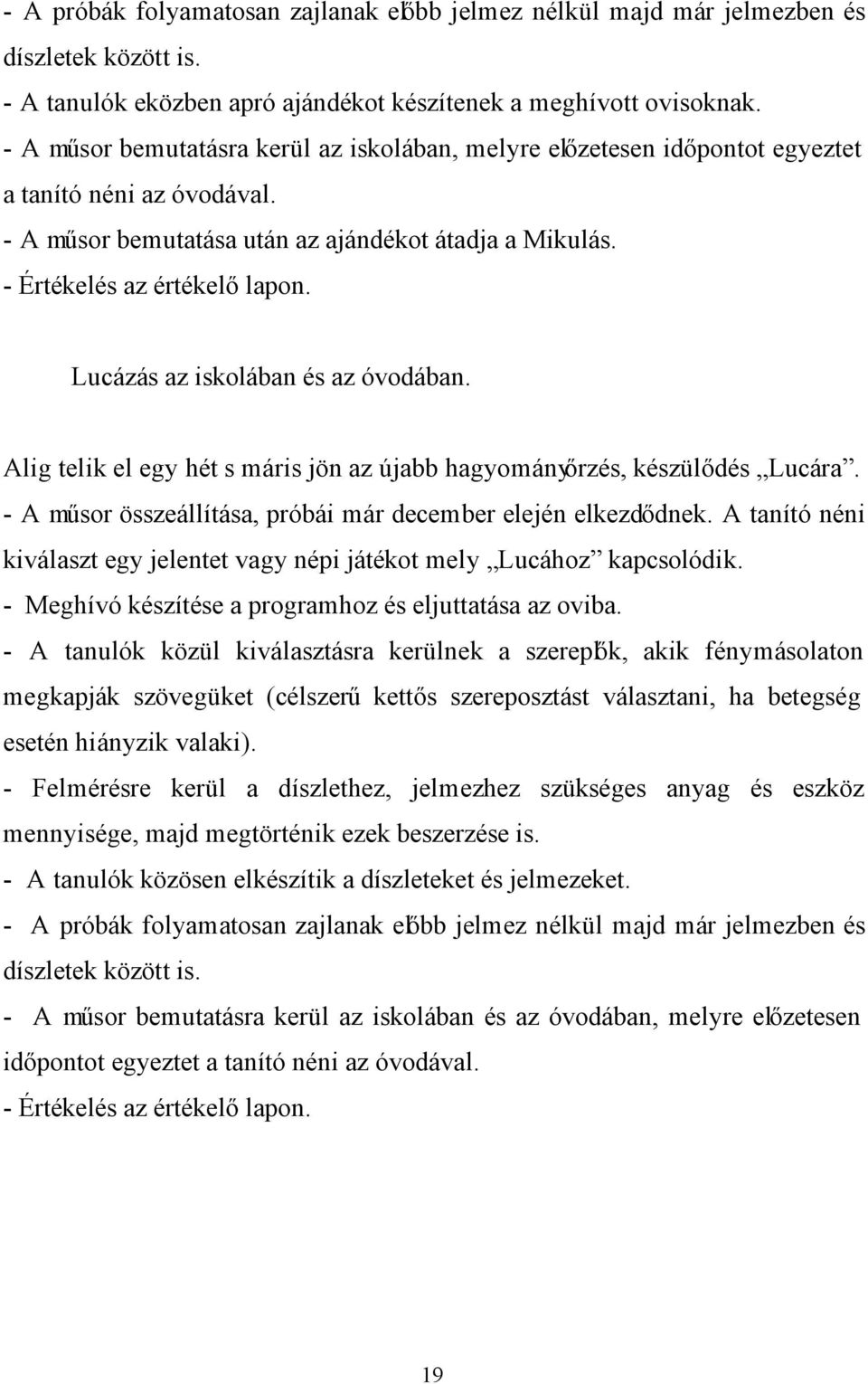 Lucázás az iskolában és az óvodában. Alig telik el egy hét s máris jön az újabb hagyományőrzés, készülődés Lucára. - A műsor összeállítása, próbái már december elején elkezdődnek.