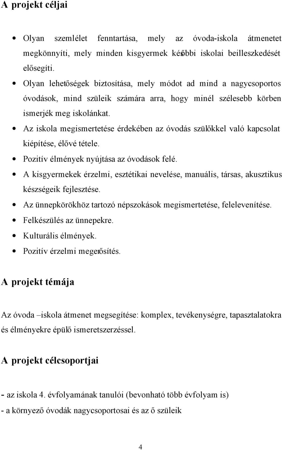 Az iskola megismertetése érdekében az óvodás szülőkkel való kapcsolat kiépítése, élővé tétele. Pozitív élmények nyújtása az óvodások felé.