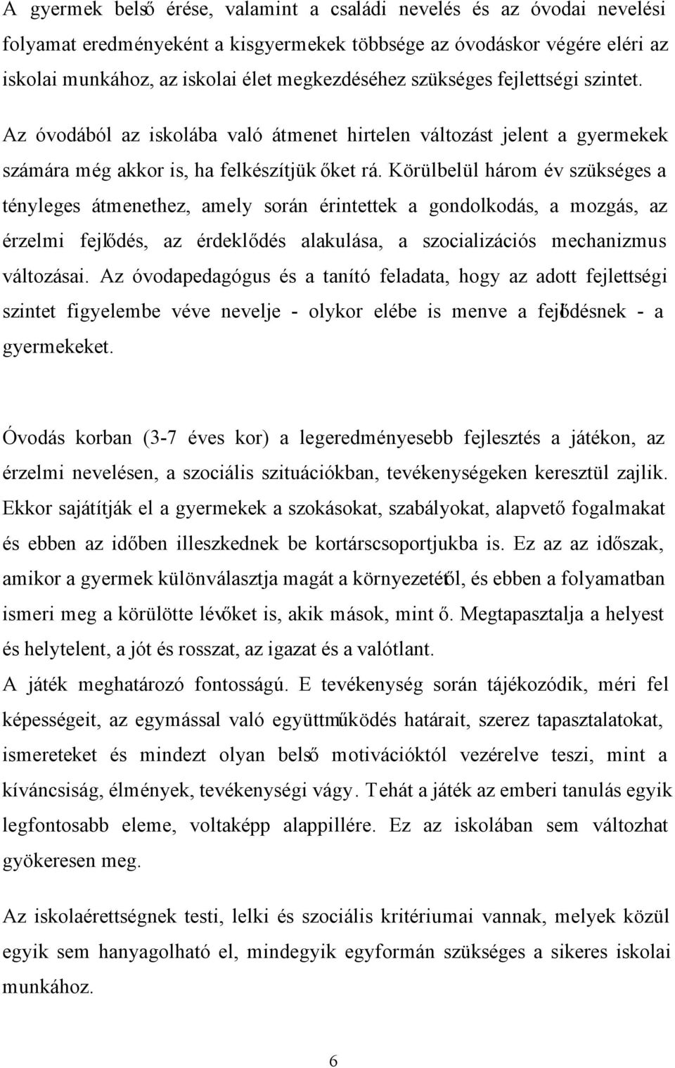 Körülbelül három év szükséges a tényleges átmenethez, amely során érintettek a gondolkodás, a mozgás, az érzelmi fejlődés, az érdeklődés alakulása, a szocializációs mechanizmus változásai.