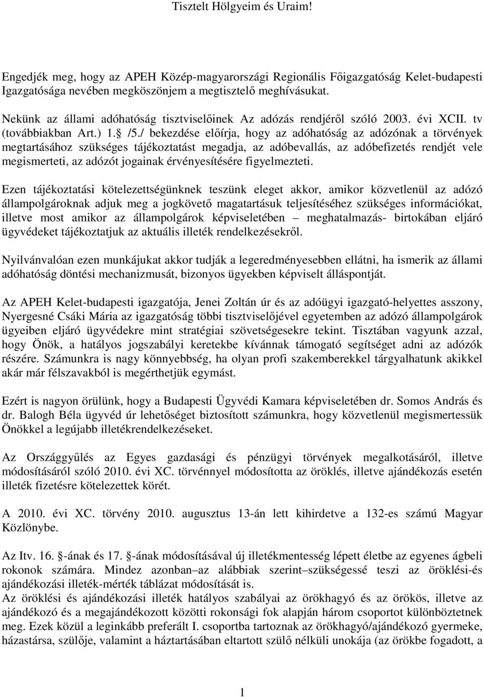 / bekezdése elıírja, hogy az adóhatóság az adózónak a törvények megtartásához szükséges tájékoztatást megadja, az adóbevallás, az adóbefizetés rendjét vele megismerteti, az adózót jogainak