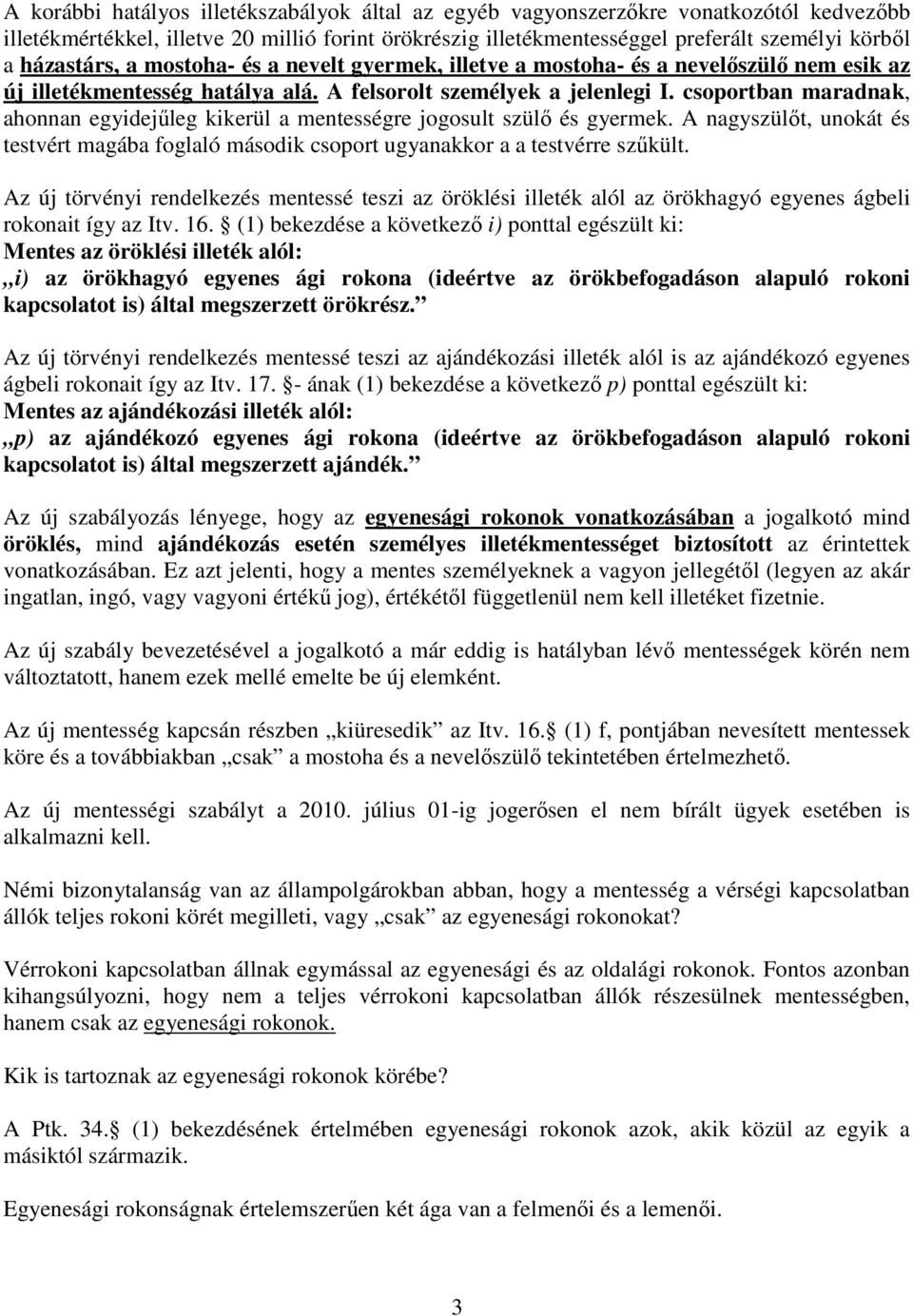 csoportban maradnak, ahonnan egyidejőleg kikerül a mentességre jogosult szülı és gyermek. A nagyszülıt, unokát és testvért magába foglaló második csoport ugyanakkor a a testvérre szőkült.