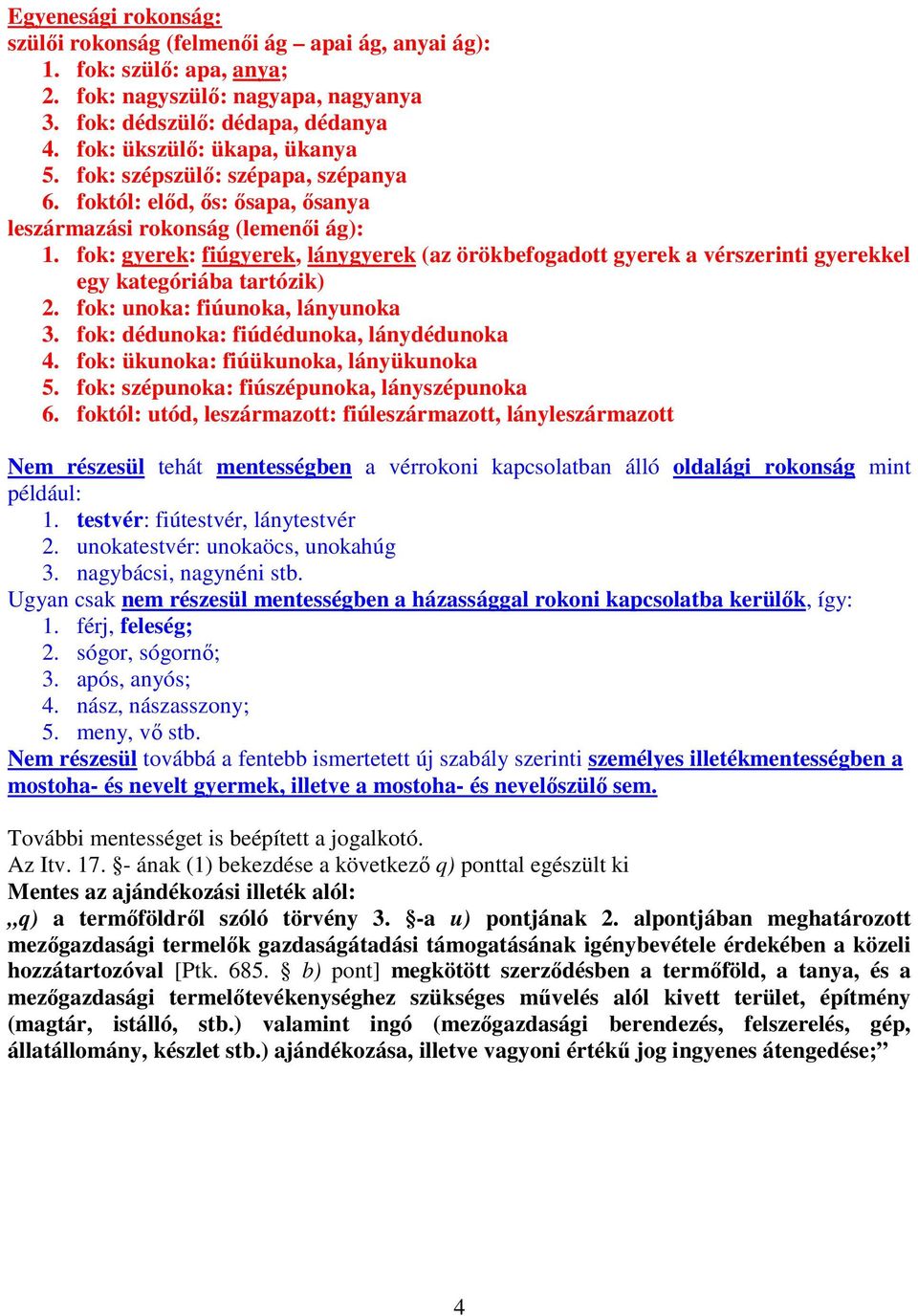 fok: gyerek: fiúgyerek, lánygyerek (az örökbefogadott gyerek a vérszerinti gyerekkel egy kategóriába tartózik) 2. fok: unoka: fiúunoka, lányunoka 3. fok: dédunoka: fiúdédunoka, lánydédunoka 4.