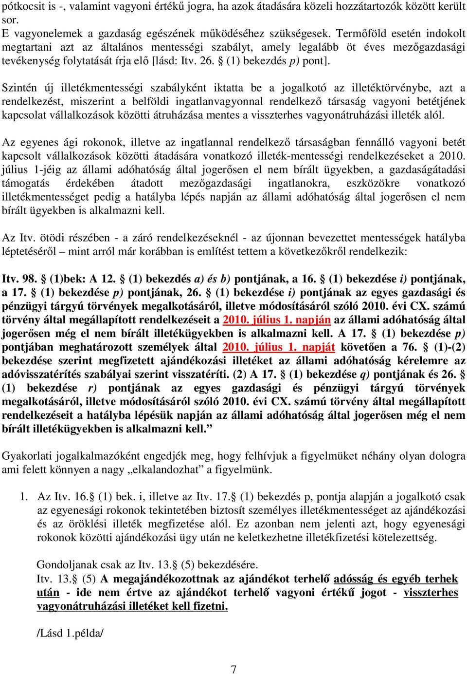 Szintén új illetékmentességi szabályként iktatta be a jogalkotó az illetéktörvénybe, azt a rendelkezést, miszerint a belföldi ingatlanvagyonnal rendelkezı társaság vagyoni betétjének kapcsolat