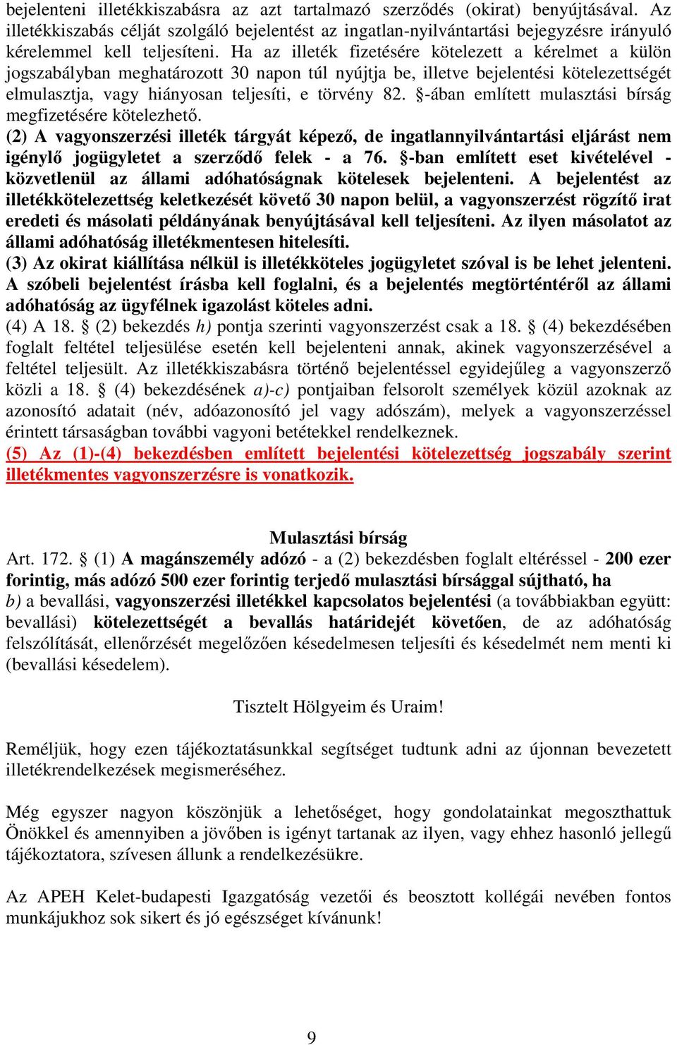 Ha az illeték fizetésére kötelezett a kérelmet a külön jogszabályban meghatározott 30 napon túl nyújtja be, illetve bejelentési kötelezettségét elmulasztja, vagy hiányosan teljesíti, e törvény 82.