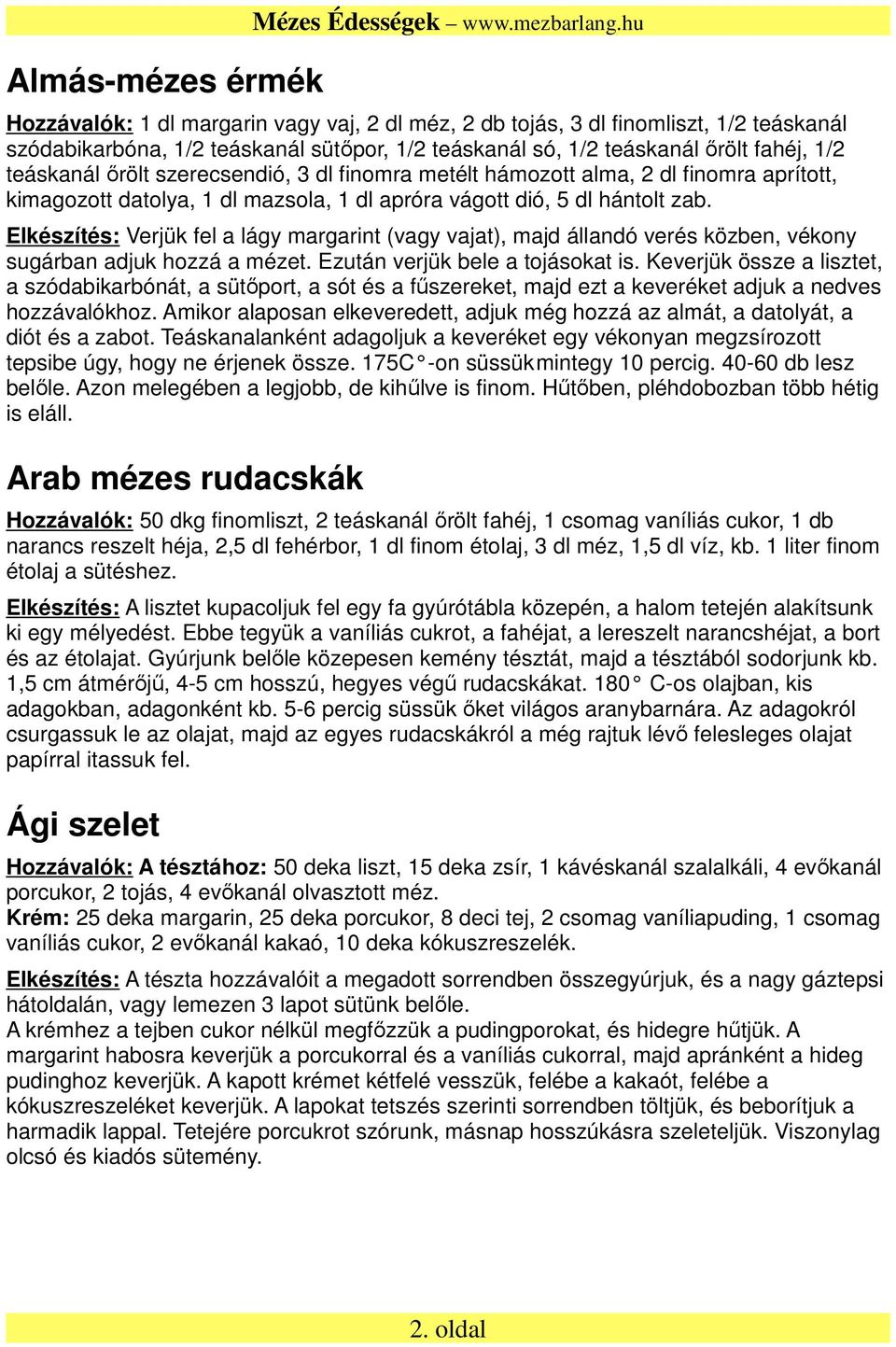 szerecsendió, 3 dl finomra metélt hámozott alma, 2 dl finomra aprított, kimagozott datolya, 1 dl mazsola, 1 dl apróra vágott dió, 5 dl hántolt zab.