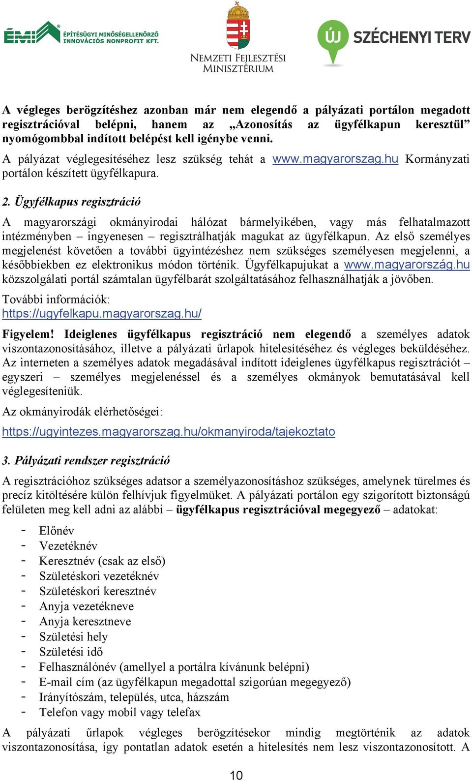 Ügyfélkapus regisztráció A magyarországi okmányirodai hálózat bármelyikében, vagy más felhatalmazott intézményben ingyenesen regisztrálhatják magukat az ügyfélkapun.
