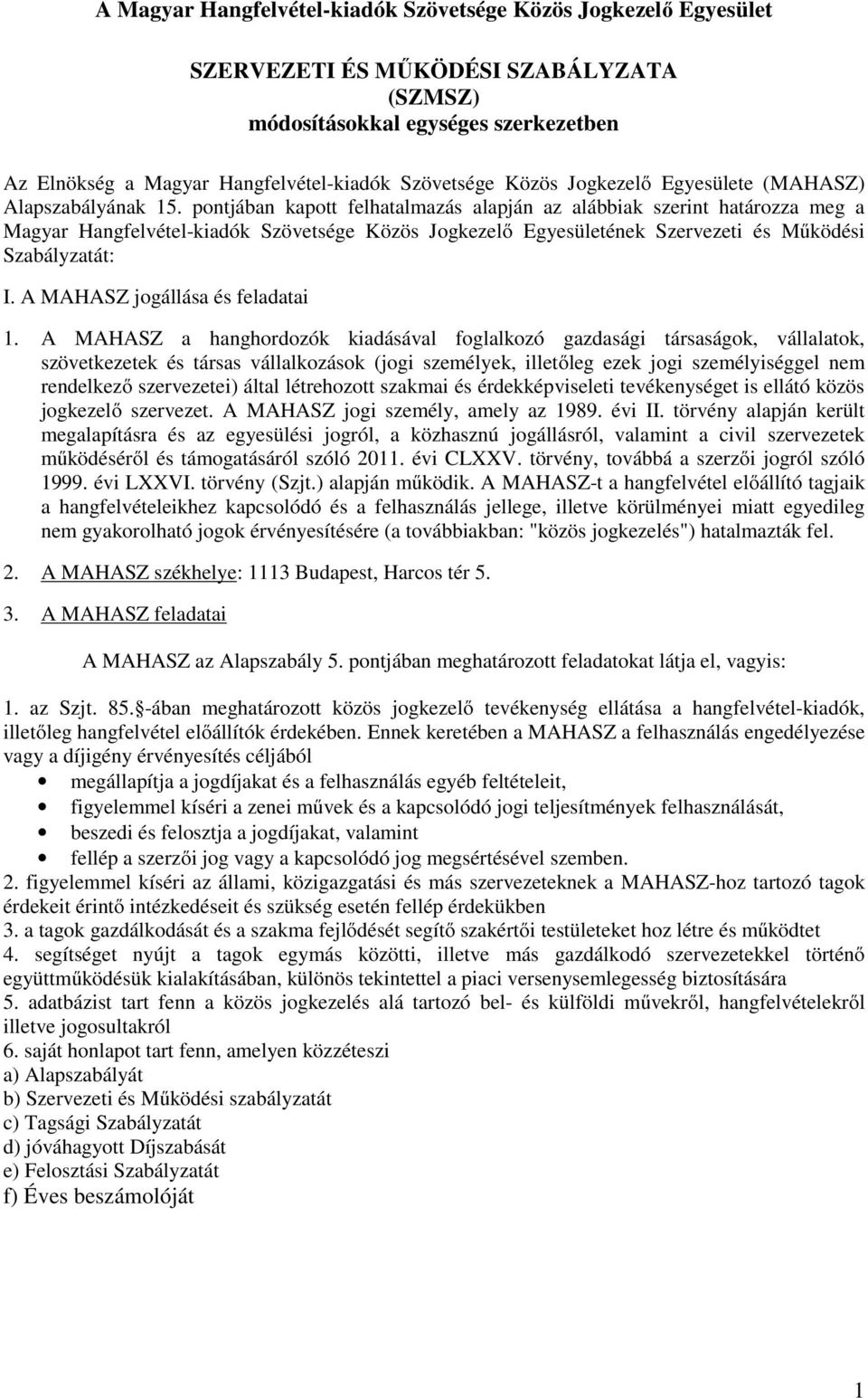 pontjában kapott felhatalmazás alapján az alábbiak szerint határozza meg a Magyar Hangfelvétel-kiadók Szövetsége Közös Jogkezelő Egyesületének Szervezeti és Működési Szabályzatát: I.