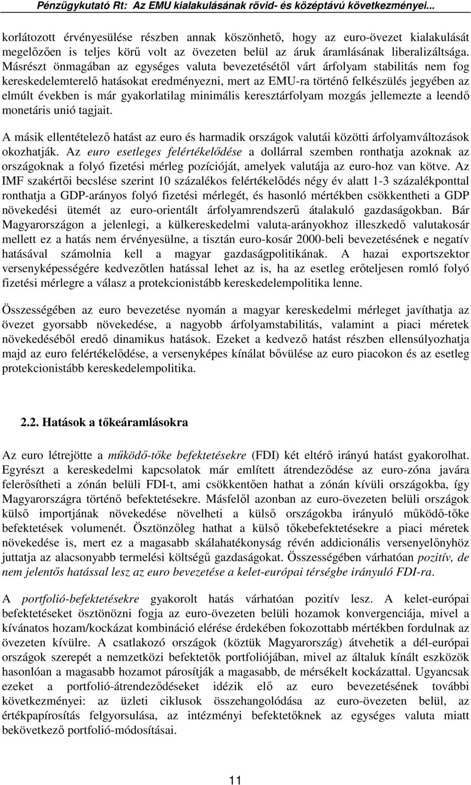 gyakorlatilag minimális keresztárfolyam mozgás jellemezte a leendı monetáris unió tagjait. A másik ellentételezı hatást az euro és harmadik országok valutái közötti árfolyamváltozások okozhatják.