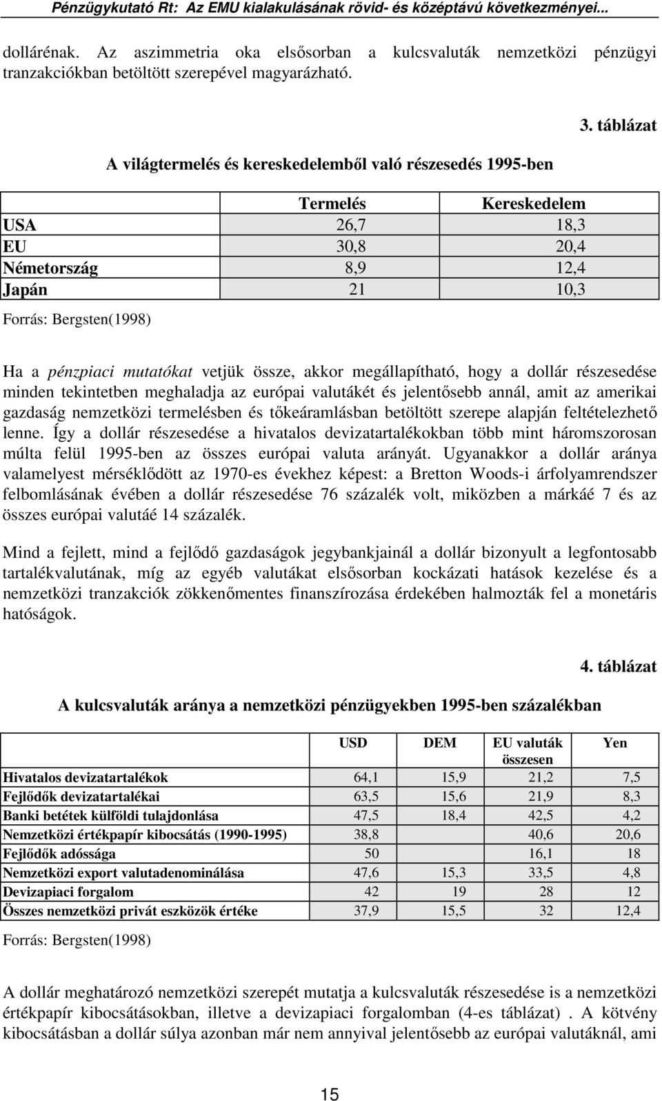 táblázat Ha a pénzpiaci mutatókat vetjük össze, akkor megállapítható, hogy a dollár részesedése minden tekintetben meghaladja az európai valutákét és jelentısebb annál, amit az amerikai gazdaság