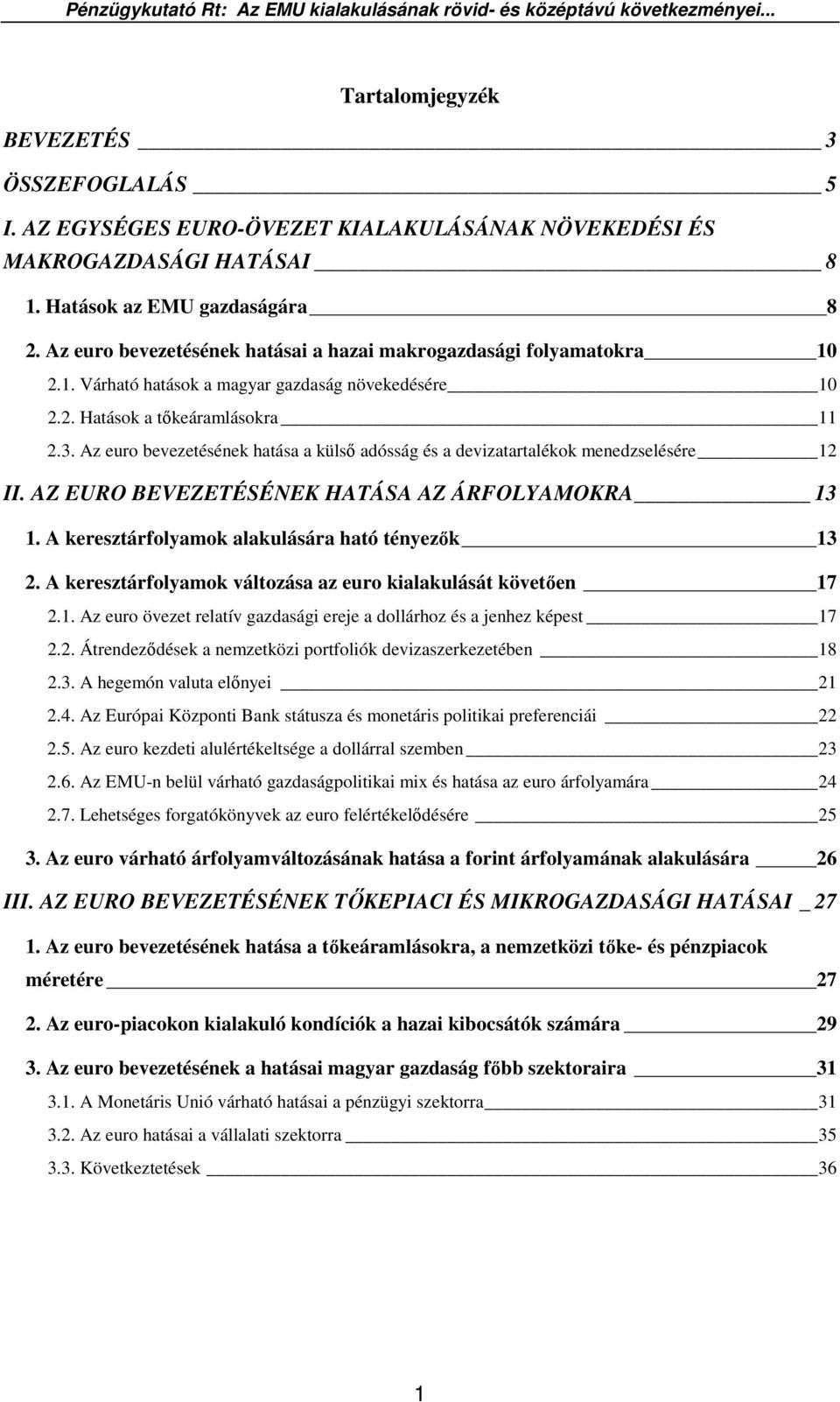 Az euro bevezetésének hatása a külsı adósság és a devizatartalékok menedzselésére 12 II. AZ EURO BEVEZETÉSÉNEK HATÁSA AZ ÁRFOLYAMOKRA 13 1. A keresztárfolyamok alakulására ható tényezık 13 2.