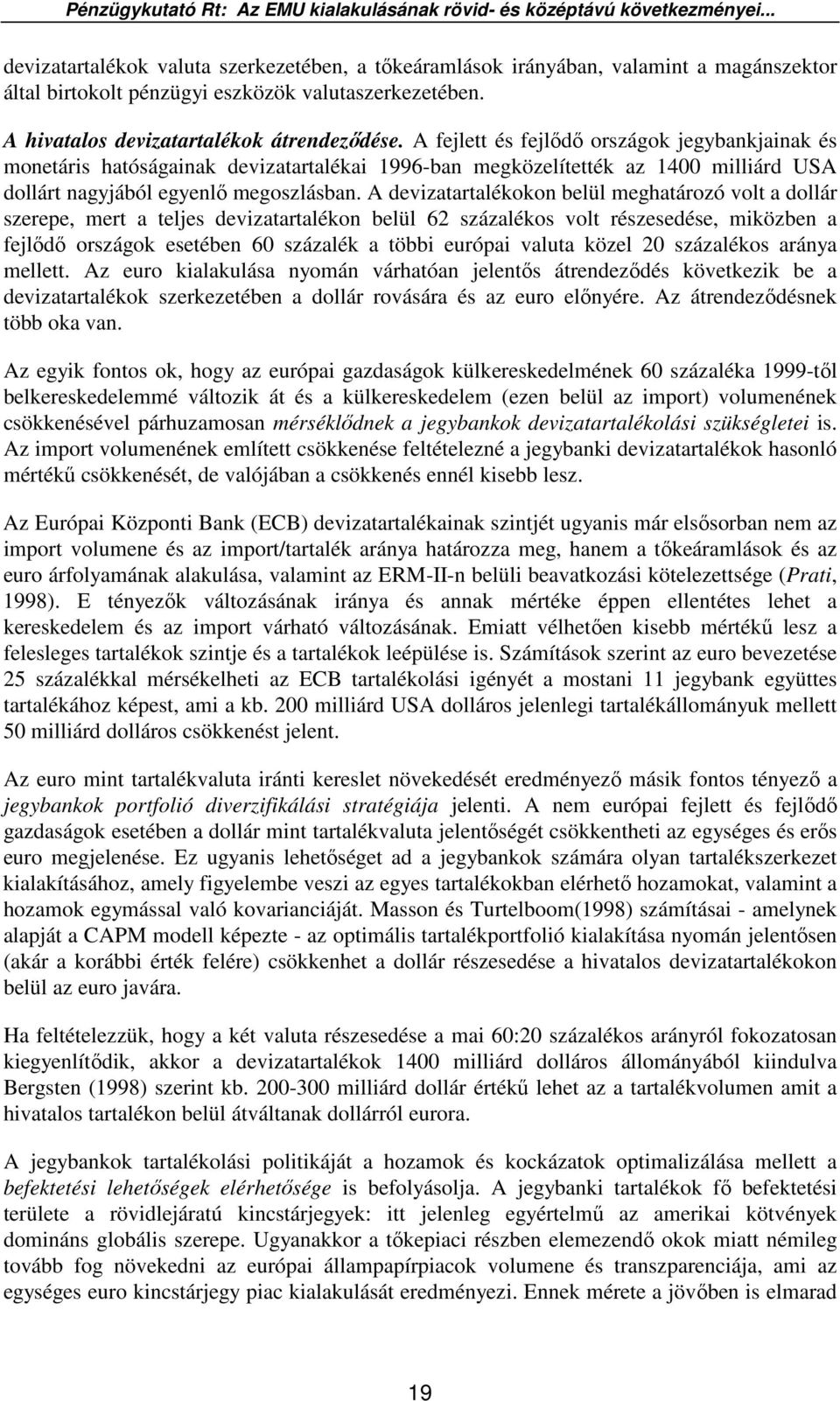 A devizatartalékokon belül meghatározó volt a dollár szerepe, mert a teljes devizatartalékon belül 62 százalékos volt részesedése, miközben a fejlıdı országok esetében 60 százalék a többi európai