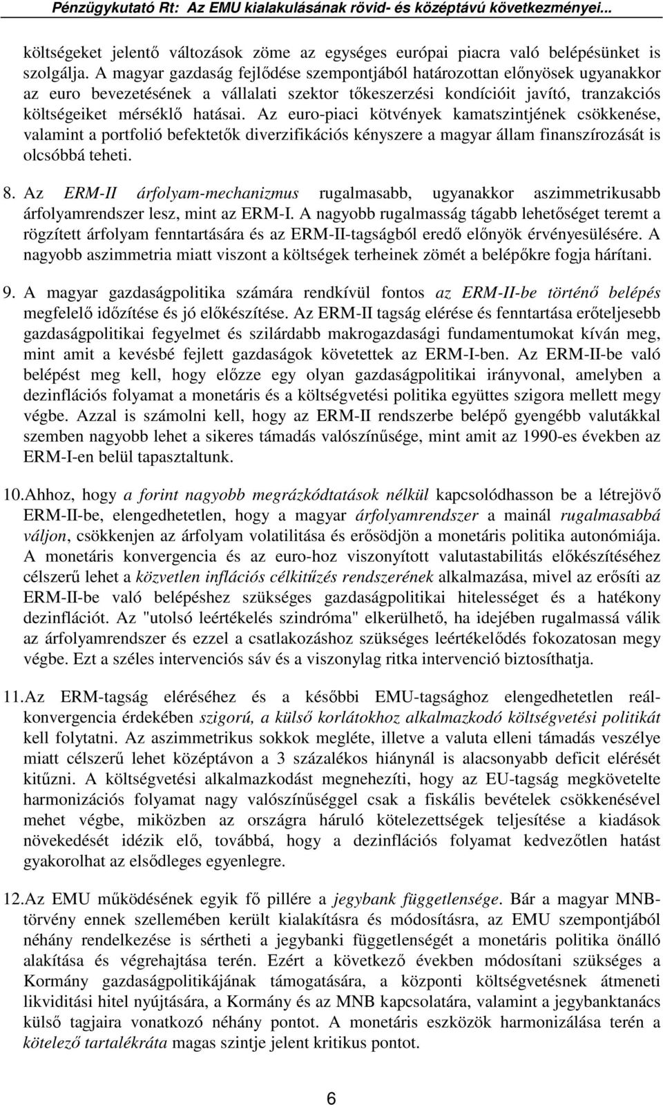 Az euro-piaci kötvények kamatszintjének csökkenése, valamint a portfolió befektetık diverzifikációs kényszere a magyar állam finanszírozását is olcsóbbá teheti. 8.