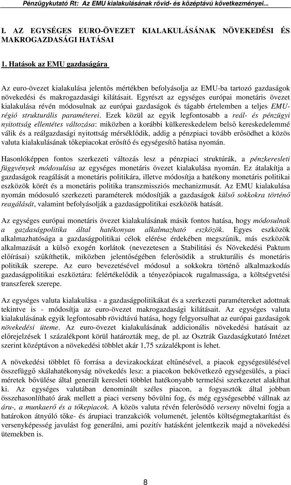 Egyrészt az egységes európai monetáris övezet kialakulása révén módosulnak az európai gazdaságok és tágabb értelemben a teljes EMUrégió strukturális paraméterei.