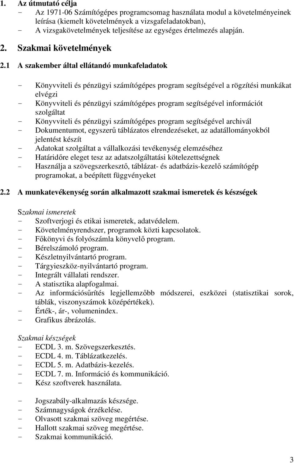 1 A szakember által ellátandó munkafeladatok - Könyvviteli és pénzügyi számítógépes program segítségével a rögzítési munkákat elvégzi - Könyvviteli és pénzügyi számítógépes program segítségével