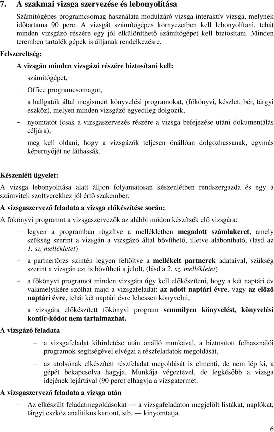 Felszereltség: A vizsgán minden vizsgázó részére biztosítani kell: - számítógépet, - Office programcsomagot, - a hallgatók által megismert könyvelési programokat, (fıkönyvi, készlet, bér, tárgyi