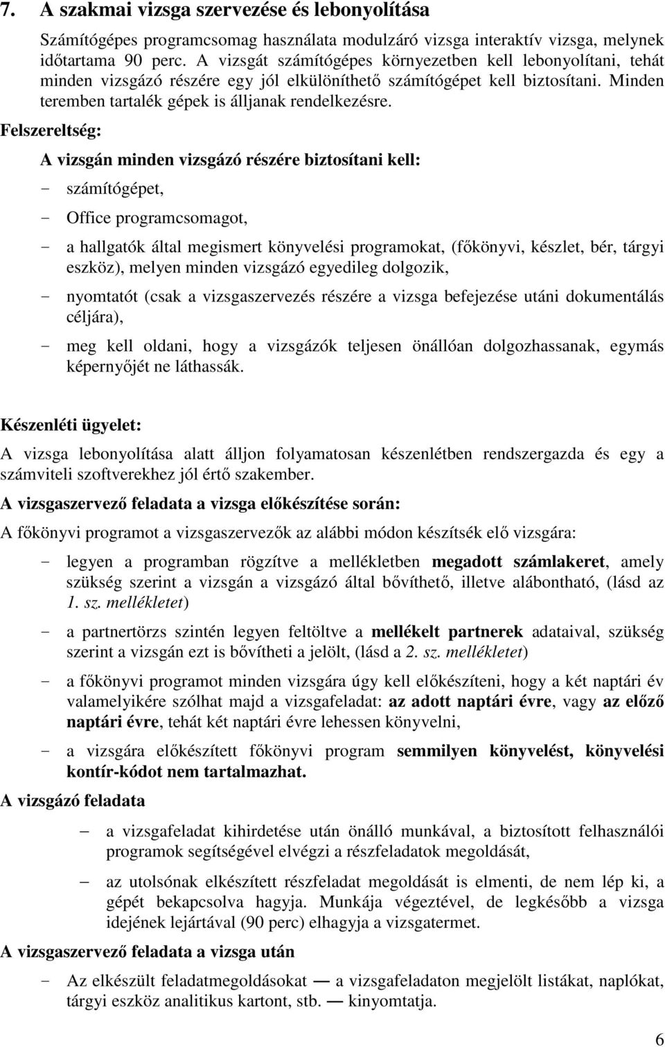 Felszereltség: A vizsgán minden vizsgázó részére biztosítani kell: - számítógépet, - Office programcsomagot, - a hallgatók által megismert könyvelési programokat, (fıkönyvi, készlet, bér, tárgyi