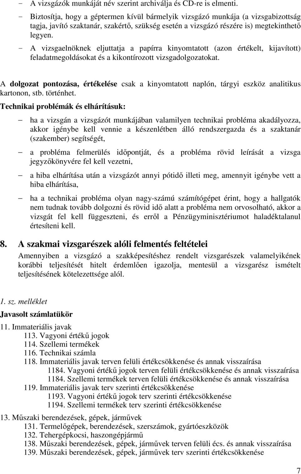 - A vizsgaelnöknek eljuttatja a papírra kinyomtatott (azon értékelt, kijavított) feladatmegoldásokat és a kikontírozott vizsgadolgozatokat.