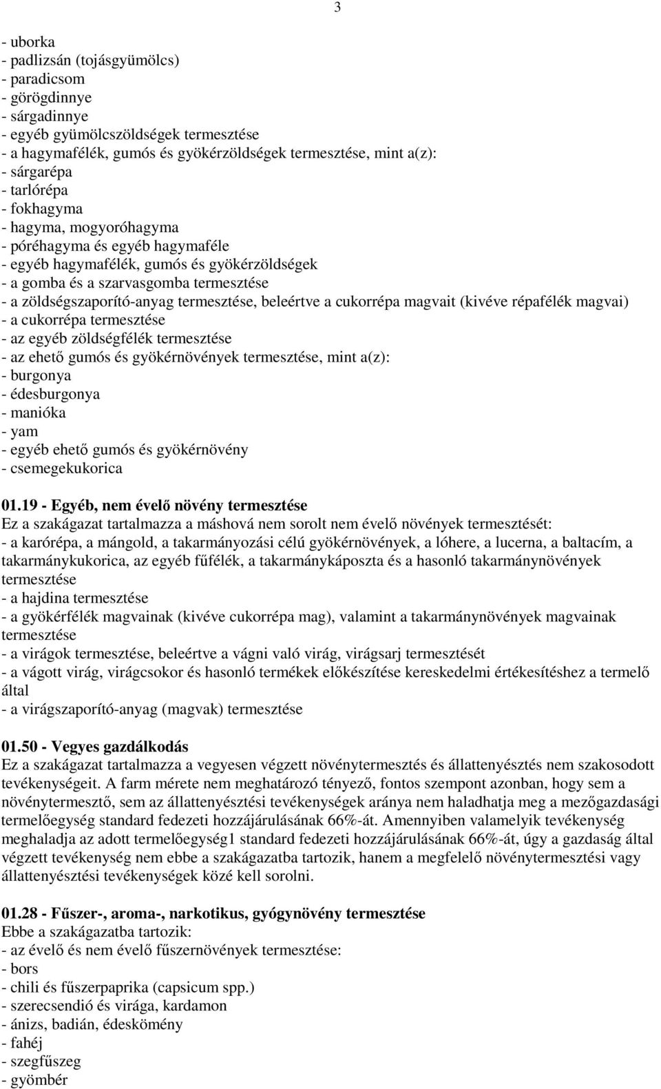 termesztése, beleértve a cukorrépa magvait (kivéve répafélék magvai) - a cukorrépa termesztése - az egyéb zöldségfélék termesztése - az ehető gumós és gyökérnövények termesztése, mint a(z): -