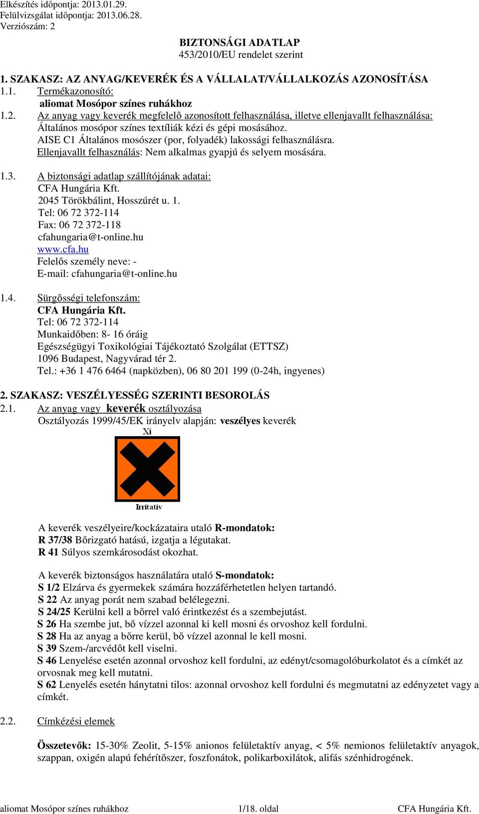 A biztonsági adatlap szállítójának adatai: CFA Hungária Kft. 2045 Törökbálint, Hosszúrét u. 1. Tel: 06 72 372-114 Fax: 06 72 372-118 cfahungaria@t-online.hu www.cfa.hu Felelős személy neve: - E-mail: cfahungaria@t-online.