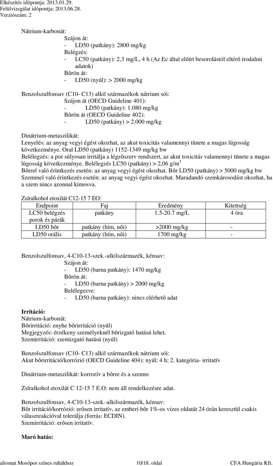 000 mg/kg Dinátrium-metaszilikát: Lenyelés: az anyag vegyi égést okozhat, az akut toxicitás valamennyi tünete a magas lúgosság következménye.